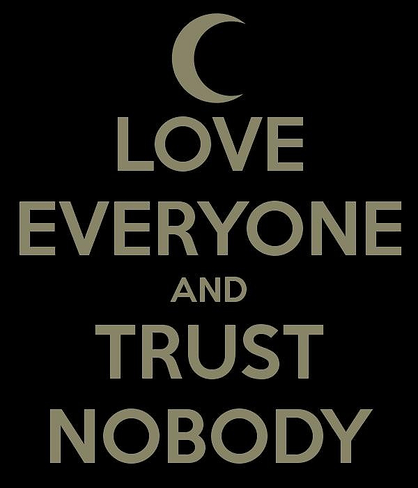 Love everyone and trust nobody